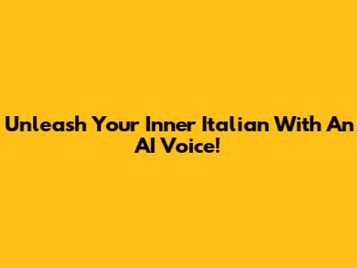 Unleash Your Inner Italian With An AI Voice!