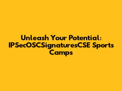 Unleash Your Potential: IPSecOSCSignaturesCSE Sports Camps