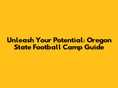 Unleash Your Potential: Oregon State Football Camp Guide