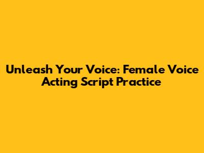 Unleash Your Voice: Female Voice Acting Script Practice