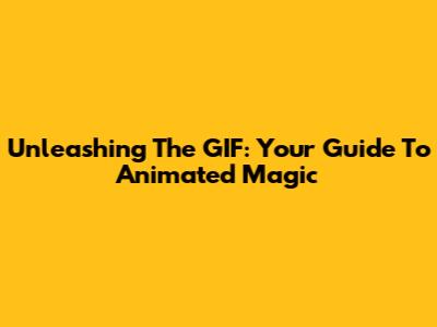 Unleashing The GIF: Your Guide To Animated Magic