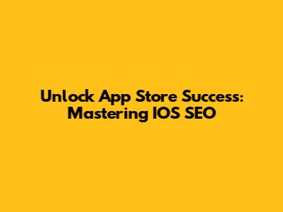 Unlock App Store Success: Mastering IOS SEO