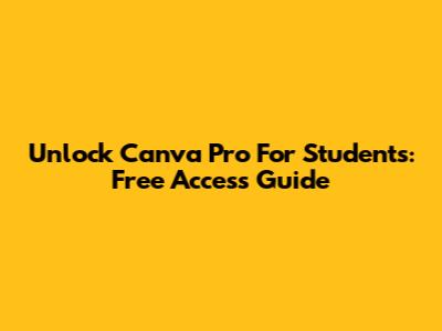 Unlock Canva Pro For Students: Free Access Guide