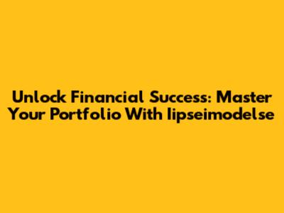 Unlock Financial Success: Master Your Portfolio With Iipseimodelse