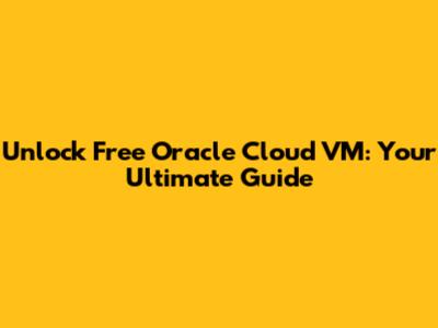 Unlock Free Oracle Cloud VM: Your Ultimate Guide