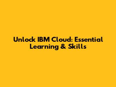 Unlock IBM Cloud: Essential Learning & Skills