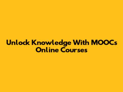Unlock Knowledge With MOOCs Online Courses