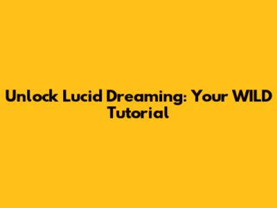 Unlock Lucid Dreaming: Your WILD Tutorial