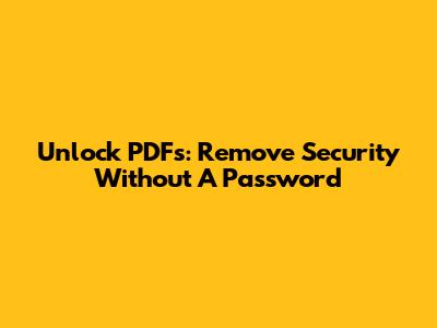 Unlock PDFs: Remove Security Without A Password