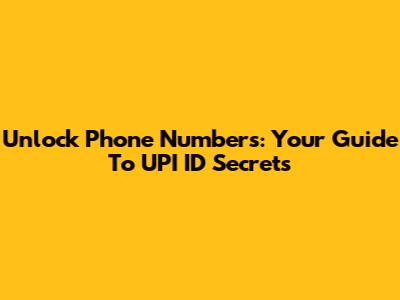 Unlock Phone Numbers: Your Guide To UPI ID Secrets