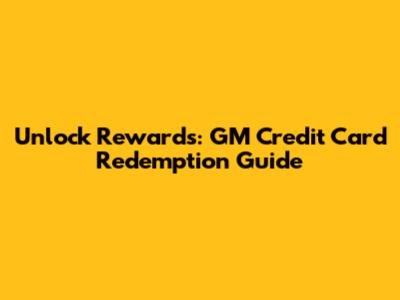 Unlock Rewards: GM Credit Card Redemption Guide