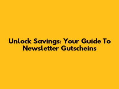 Unlock Savings: Your Guide To Newsletter Gutscheins