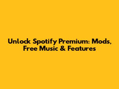Unlock Spotify Premium: Mods, Free Music & Features