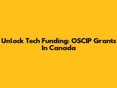 Unlock Tech Funding: OSCIP Grants In Canada