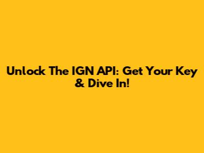 Unlock The IGN API: Get Your Key & Dive In!
