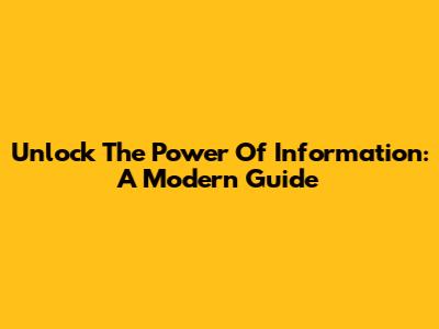 Unlock The Power Of Information: A Modern Guide