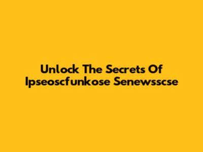 Unlock The Secrets Of Ipseoscfunkose Senewsscse
