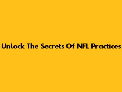 Unlock The Secrets Of NFL Practices