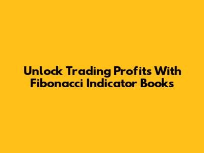Unlock Trading Profits With Fibonacci Indicator Books