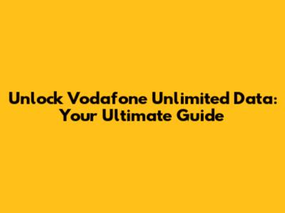 Unlock Vodafone Unlimited Data: Your Ultimate Guide