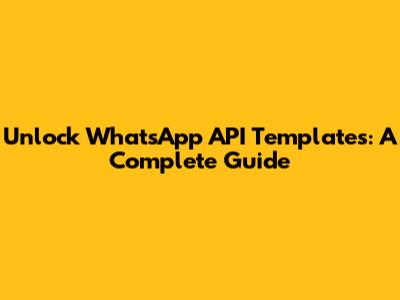Unlock WhatsApp API Templates: A Complete Guide