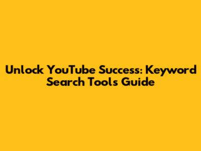 Unlock YouTube Success: Keyword Search Tools Guide
