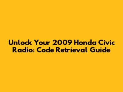 Unlock Your 2009 Honda Civic Radio: Code Retrieval Guide