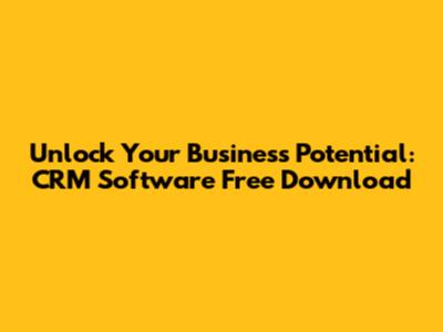 Unlock Your Business Potential: CRM Software Free Download