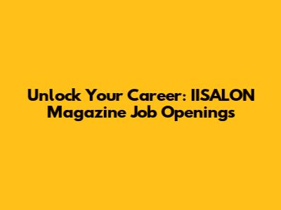 Unlock Your Career: IISALON Magazine Job Openings