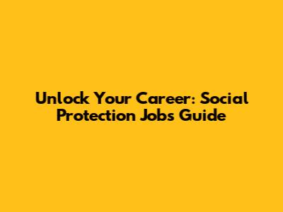 Unlock Your Career: Social Protection Jobs Guide