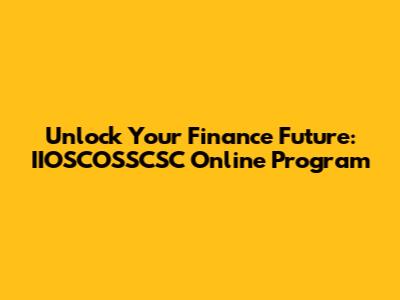 Unlock Your Finance Future: IIOSCOSSCSC Online Program