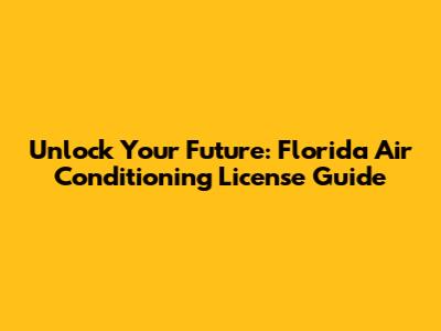 Unlock Your Future: Florida Air Conditioning License Guide