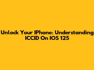 Unlock Your IPhone: Understanding ICCID On IOS 125