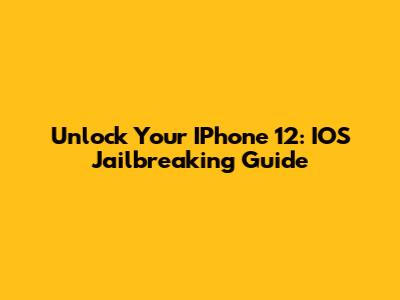 Unlock Your IPhone 12: IOS Jailbreaking Guide