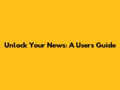 Unlock Your News: A User's Guide