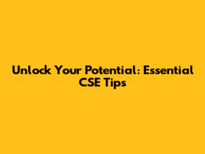 Unlock Your Potential: Essential CSE Tips