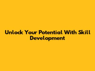 Unlock Your Potential With Skill Development