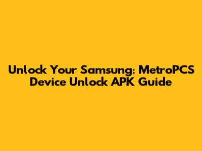 Unlock Your Samsung: MetroPCS Device Unlock APK Guide