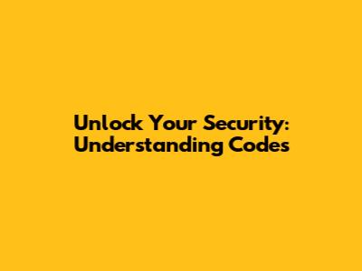 Unlock Your Security: Understanding Codes