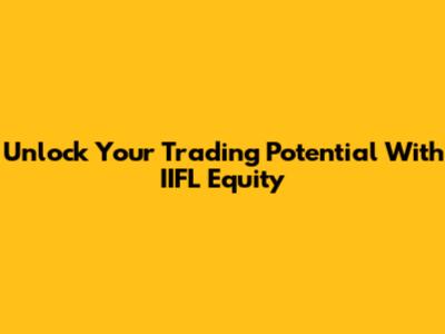 Unlock Your Trading Potential With IIFL Equity