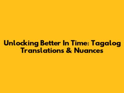 Unlocking 'Better In Time': Tagalog Translations & Nuances