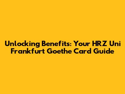 Unlocking Benefits: Your HRZ Uni Frankfurt Goethe Card Guide