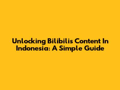 Unlocking Bilibili's Content In Indonesia: A Simple Guide