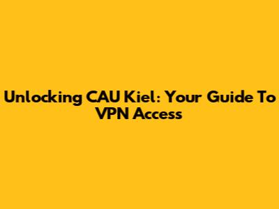 Unlocking CAU Kiel: Your Guide To VPN Access