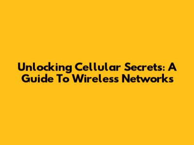 Unlocking Cellular Secrets: A Guide To Wireless Networks