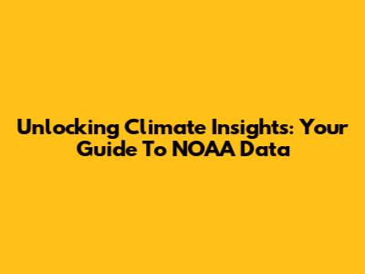Unlocking Climate Insights: Your Guide To NOAA Data
