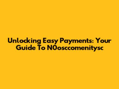 Unlocking Easy Payments: Your Guide To N0osccomenitysc