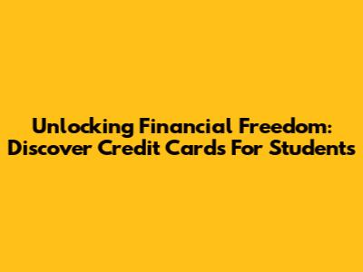 Unlocking Financial Freedom: Discover Credit Cards For Students