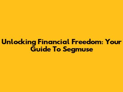 Unlocking Financial Freedom: Your Guide To Segmuse
