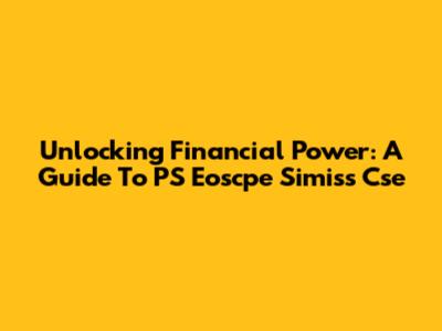 Unlocking Financial Power: A Guide To PS Eoscpe Simiss Cse
